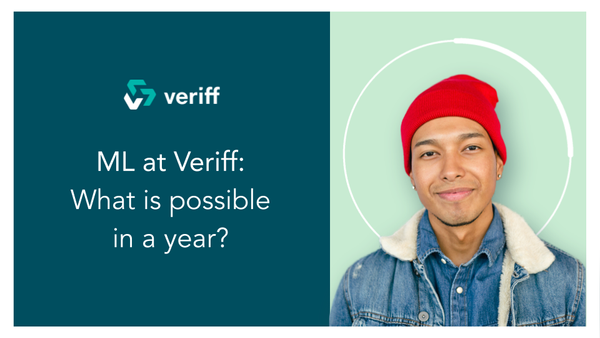 Machine Learning at Veriff: What is possible in a year
